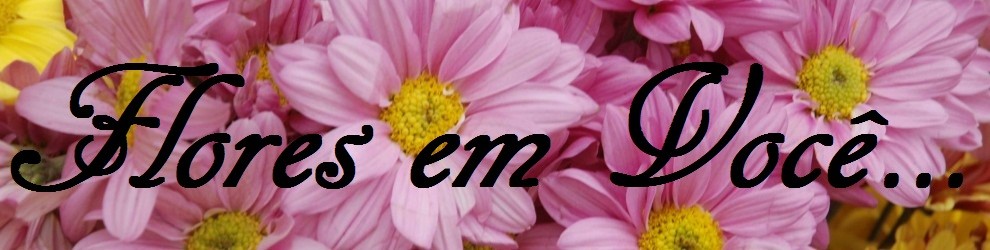 Flores em Você